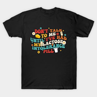 Don't Talk To Μe Until I've Had My Lactose Intolerance Pill T-Shirt